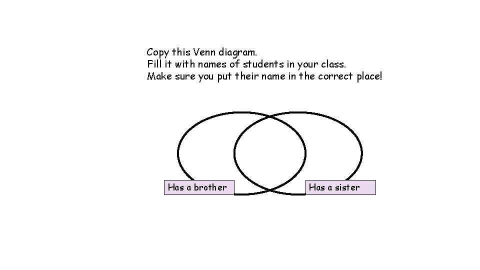 Copy this Venn diagram. Fill it with names of students in your class. Make