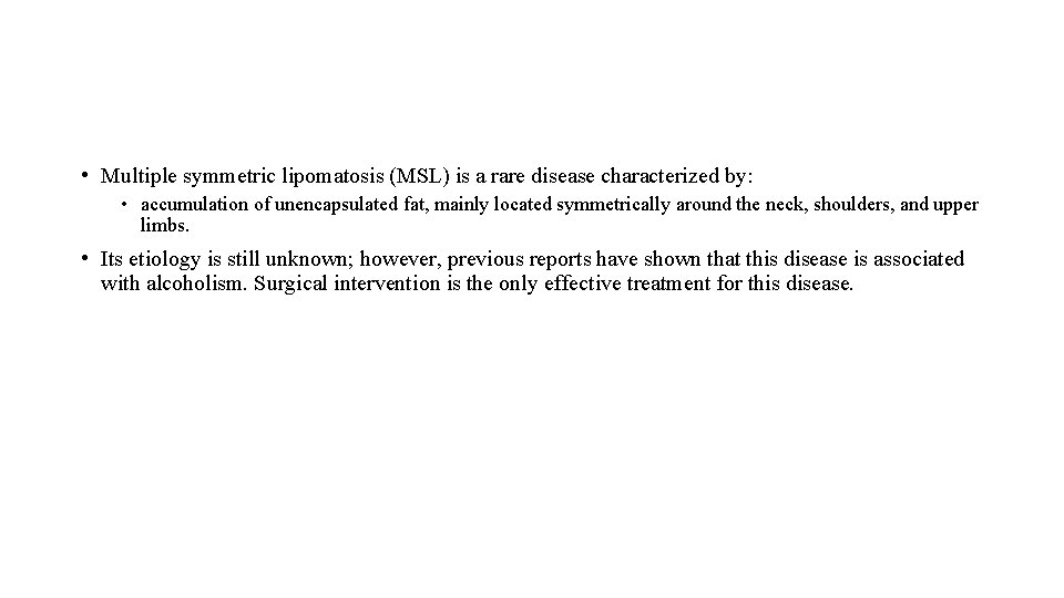  • Multiple symmetric lipomatosis (MSL) is a rare disease characterized by: • accumulation