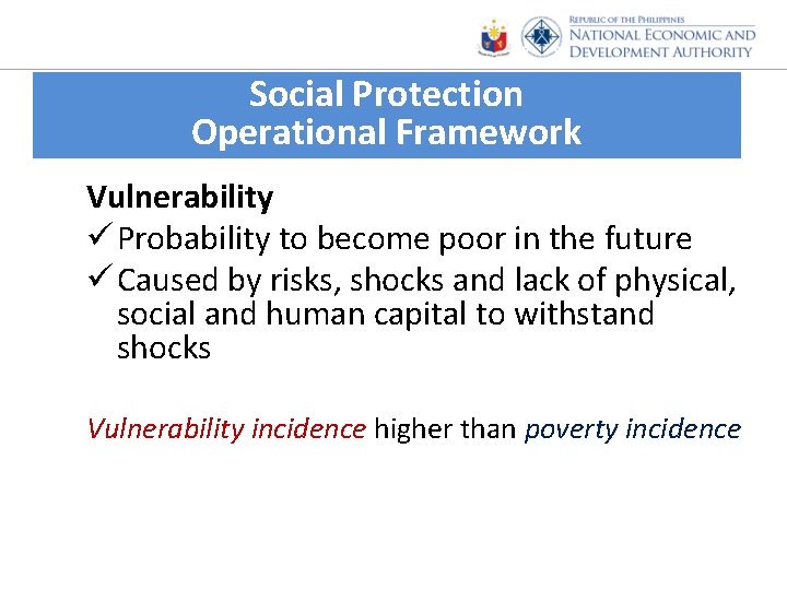 Social Protection Operational Framework Vulnerability ü Probability to become poor in the future ü