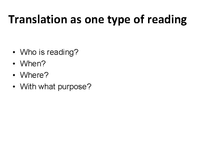 Translation as one type of reading • • Who is reading? When? Where? With