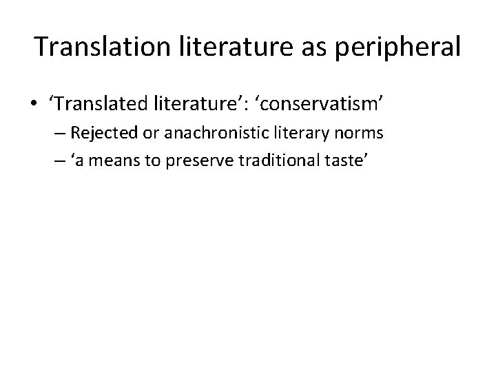 Translation literature as peripheral • ‘Translated literature’: ‘conservatism’ – Rejected or anachronistic literary norms