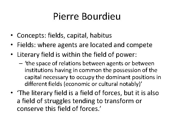 Pierre Bourdieu • Concepts: fields, capital, habitus • Fields: where agents are located and