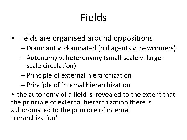 Fields • Fields are organised around oppositions – Dominant v. dominated (old agents v.