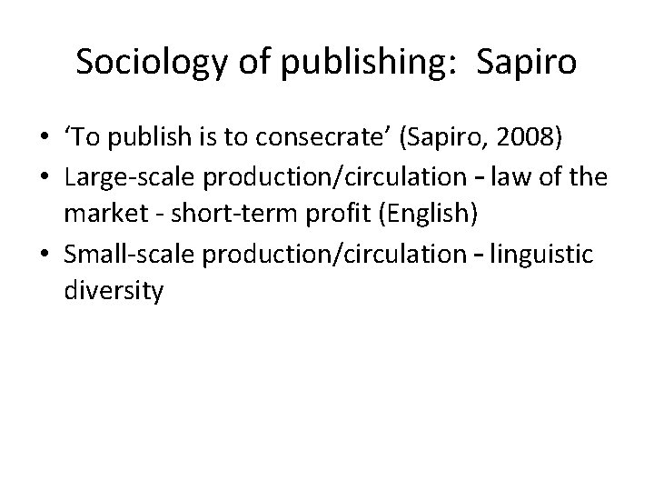 Sociology of publishing: Sapiro • ‘To publish is to consecrate’ (Sapiro, 2008) • Large-scale