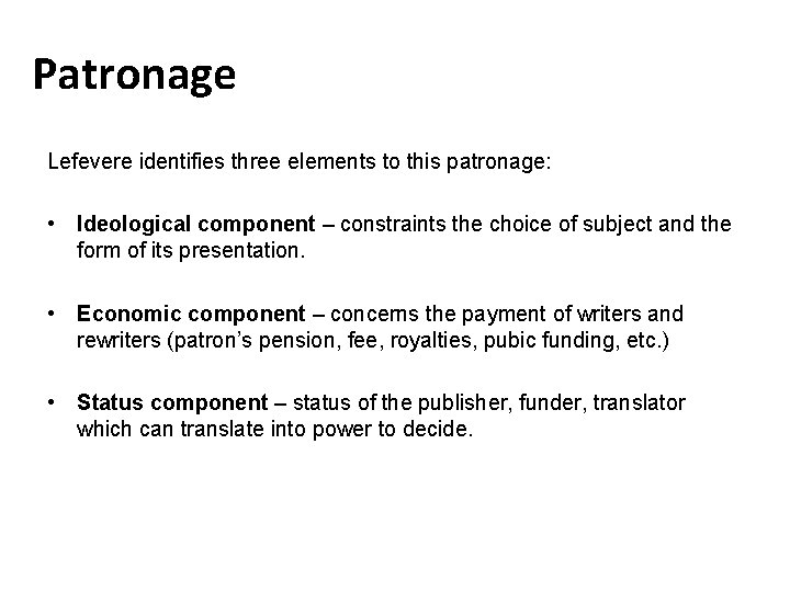 Patronage Lefevere identifies three elements to this patronage: • Ideological component – constraints the