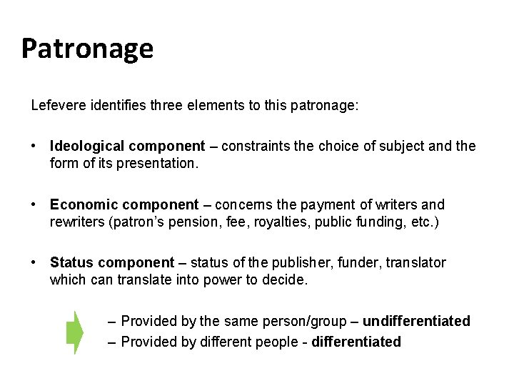 Patronage Lefevere identifies three elements to this patronage: • Ideological component – constraints the