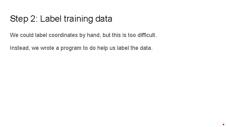 Step 2: Label training data We could label coordinates by hand, but this is