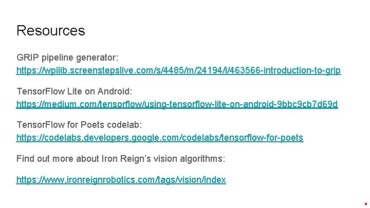 Resources GRIP pipeline generator: https: //wpilib. screenstepslive. com/s/4485/m/24194/l/463566 -introduction-to-grip Tensor. Flow Lite on Android: