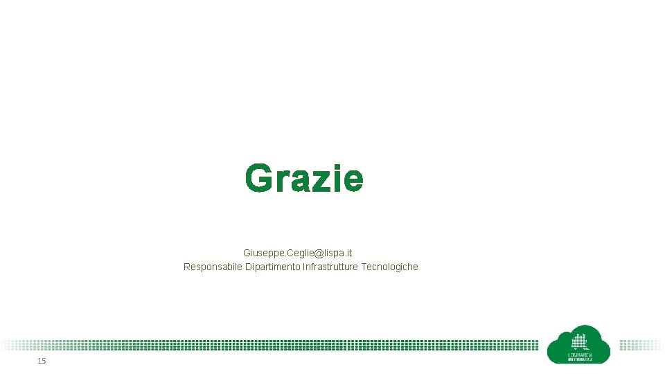 Grazie Giuseppe. Ceglie@lispa. it Responsabile Dipartimento Infrastrutture Tecnologiche 15 