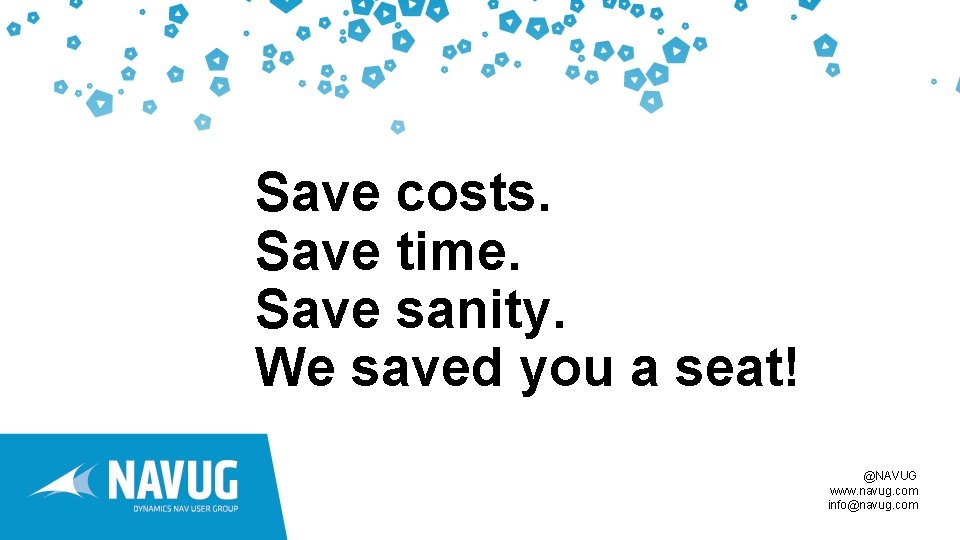 Save costs. Save time. Save sanity. We saved you a seat! @NAVUG www. navug.