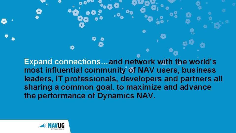 Expand connections…and network with the world’s most influential community of NAV users, business leaders,