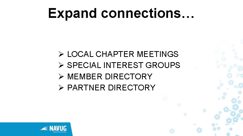 Expand connections… Ø LOCAL CHAPTER MEETINGS Ø SPECIAL INTEREST GROUPS Ø MEMBER DIRECTORY Ø