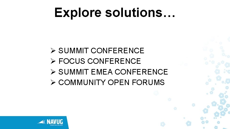 Explore solutions… Ø SUMMIT CONFERENCE Ø FOCUS CONFERENCE Ø SUMMIT EMEA CONFERENCE Ø COMMUNITY