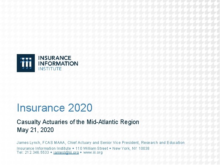 Insurance 2020 Casualty Actuaries of the Mid-Atlantic Region May 21, 2020 James Lynch, FCAS