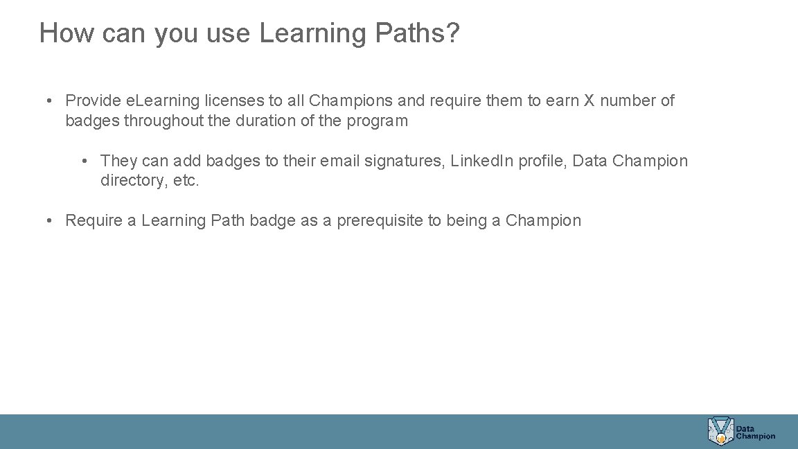 How can you use Learning Paths? • Provide e. Learning licenses to all Champions How can you use Learning Paths? • Provide e. Learning licenses to all Champions