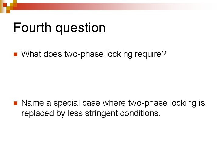 Fourth question n What does two-phase locking require? n Name a special case where