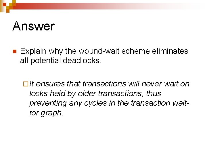 Answer n Explain why the wound-wait scheme eliminates all potential deadlocks. ¨ It ensures