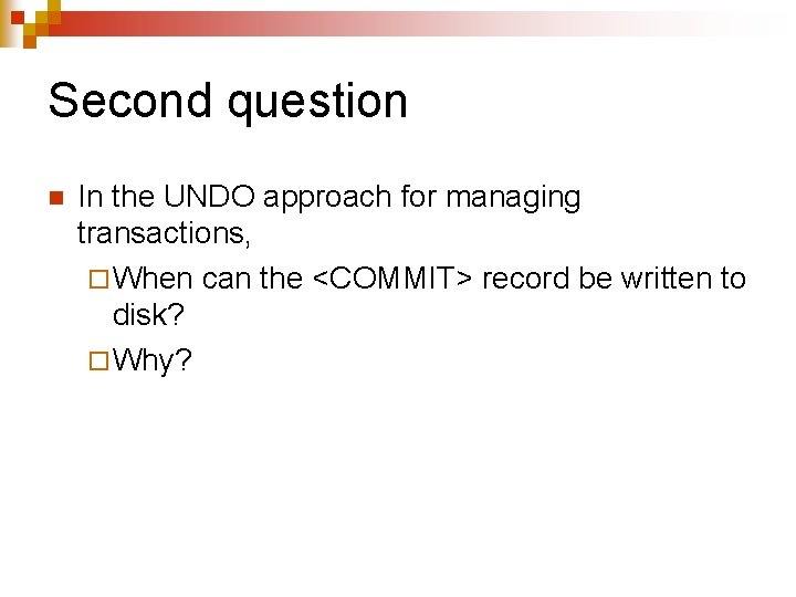 Second question n In the UNDO approach for managing transactions, ¨ When can the