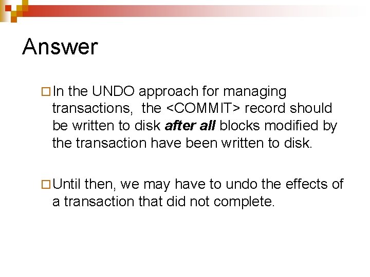 Answer ¨ In the UNDO approach for managing transactions, the <COMMIT> record should be