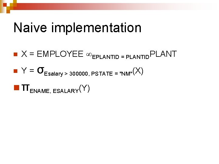 Naive implementation n X = EMPLOYEE EPLANTID = PLANTIDPLANT n Y = σEsalary >