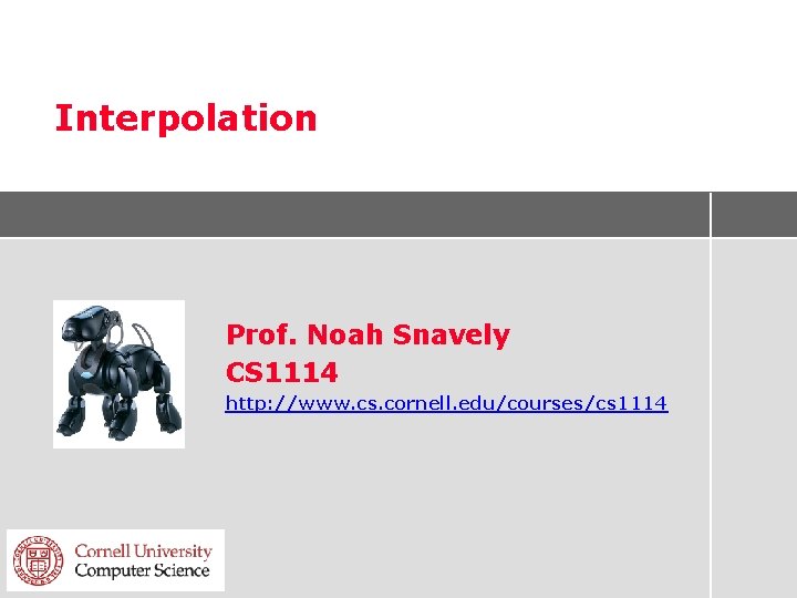 Interpolation Prof. Noah Snavely CS 1114 http: //www. cs. cornell. edu/courses/cs 1114 Interpolation Prof. Noah Snavely CS 1114 http: //www. cs. cornell. edu/courses/cs 1114