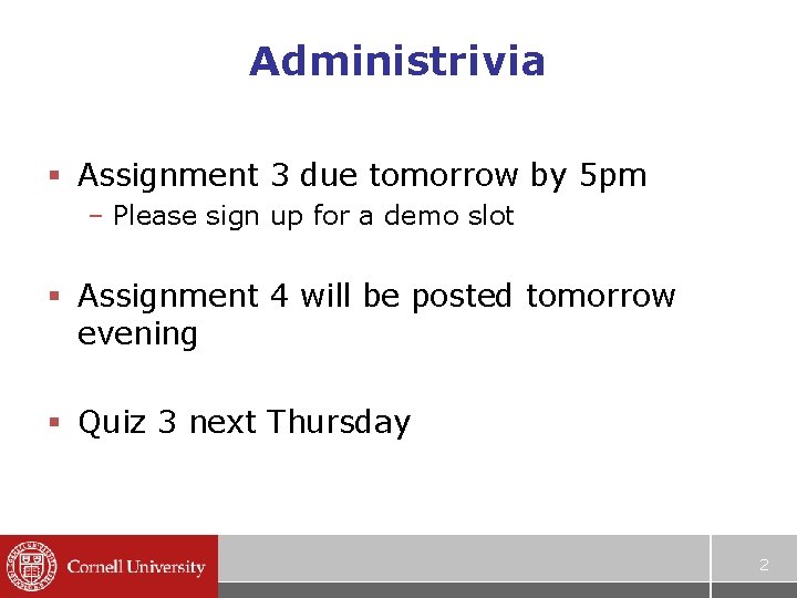 Administrivia § Assignment 3 due tomorrow by 5 pm – Please sign up for Administrivia § Assignment 3 due tomorrow by 5 pm – Please sign up for