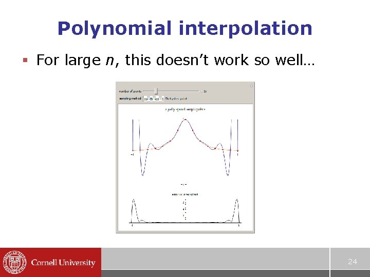 Polynomial interpolation § For large n, this doesn’t work so well… 24 Polynomial interpolation § For large n, this doesn’t work so well… 24