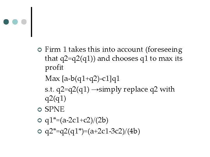 ¢ ¢ Firm 1 takes this into account (foreseeing that q 2=q 2(q 1))