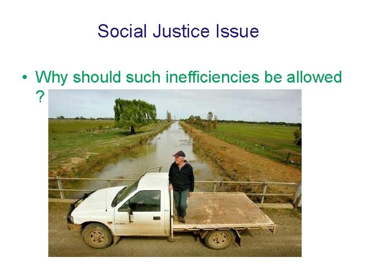 Social Justice Issue • Why should such inefficiencies be allowed ? 