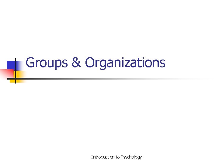 Groups & Organizations Introduction to Psychology 