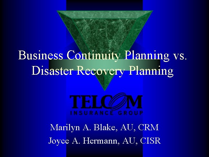 Business Continuity Planning vs. Disaster Recovery Planning Marilyn A. Blake, AU, CRM Joyce A.