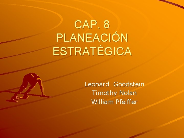 CAP. 8 PLANEACIÓN ESTRATÉGICA Leonard Goodstein Timothy Nolan William Pfeiffer 