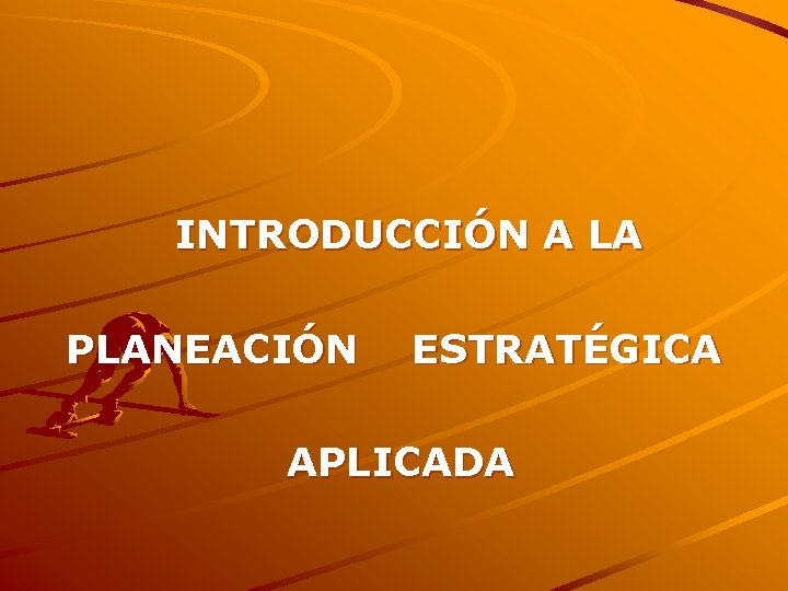 INTRODUCCIÓN A LA PLANEACIÓN ESTRATÉGICA APLICADA 