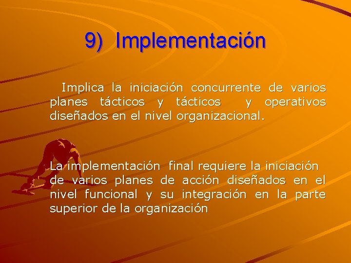 9) Implementación Implica la iniciación concurrente de varios planes tácticos y operativos diseñados en
