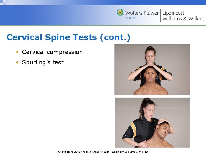 Cervical Spine Tests (cont. ) • Cervical compression • Spurling’s test Copyright © 2013