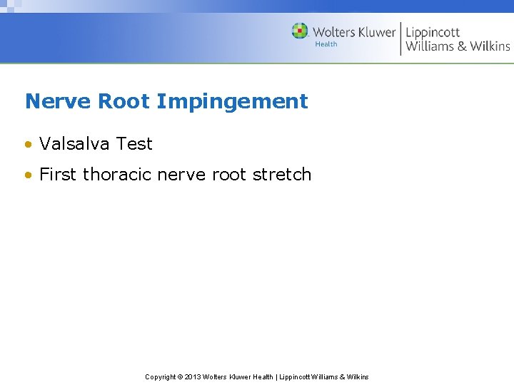 Nerve Root Impingement • Valsalva Test • First thoracic nerve root stretch Copyright ©