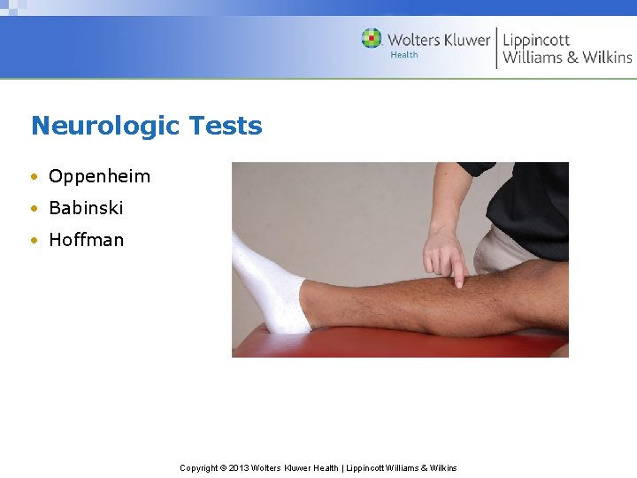 Neurologic Tests • Oppenheim • Babinski • Hoffman Copyright © 2013 Wolters Kluwer Health