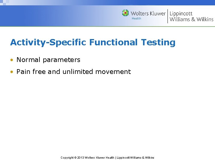 Activity-Specific Functional Testing • Normal parameters • Pain free and unlimited movement Copyright ©