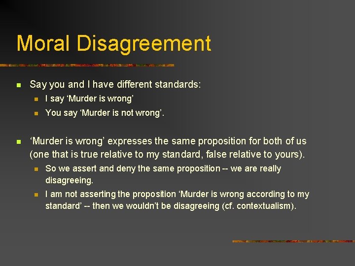 Moral Disagreement n n Say you and I have different standards: n I say