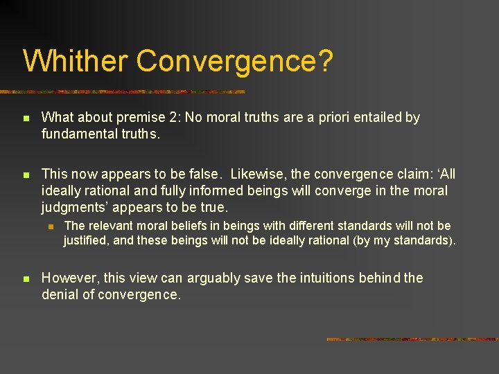 Whither Convergence? n What about premise 2: No moral truths are a priori entailed