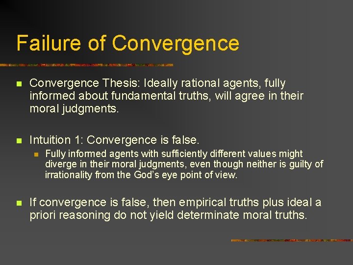 Failure of Convergence n Convergence Thesis: Ideally rational agents, fully informed about fundamental truths,