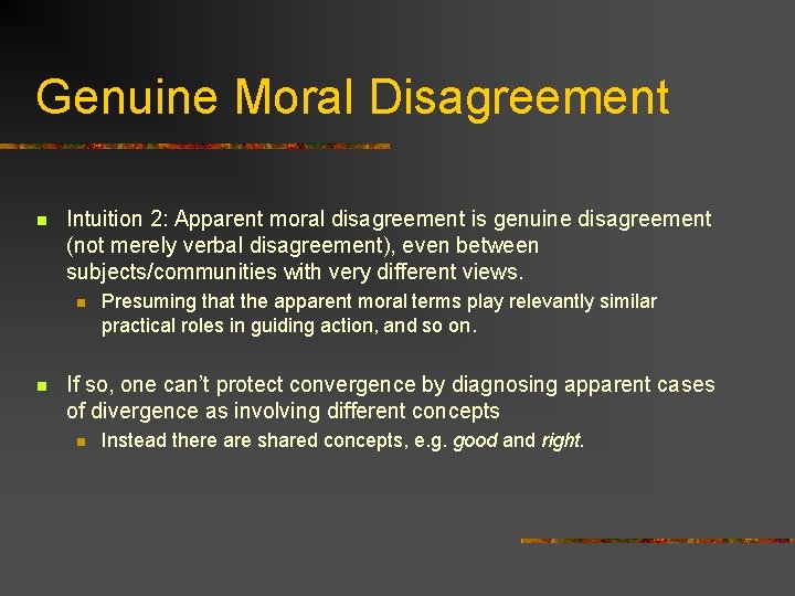 Genuine Moral Disagreement n Intuition 2: Apparent moral disagreement is genuine disagreement (not merely