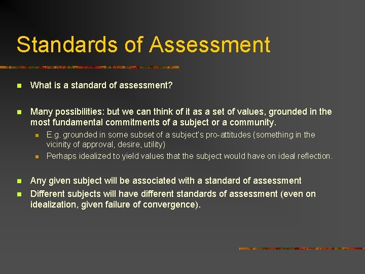 Standards of Assessment n What is a standard of assessment? n Many possibilities: but