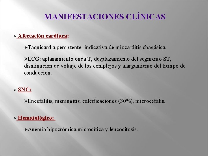 MANIFESTACIONES CLÍNICAS Ø Afectación cardiaca: ØTaquicardia persistente: indicativa de miocarditis chagásica. ØECG: aplanamiento onda