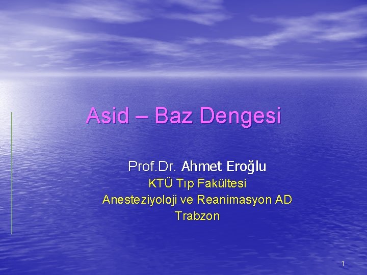 Asid – Baz Dengesi Prof. Dr. Ahmet Eroğlu KTÜ Tıp Fakültesi Anesteziyoloji ve Reanimasyon