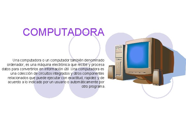 COMPUTADORA Una computadora o un computador también denominado ordenador, es una máquina electrónica que