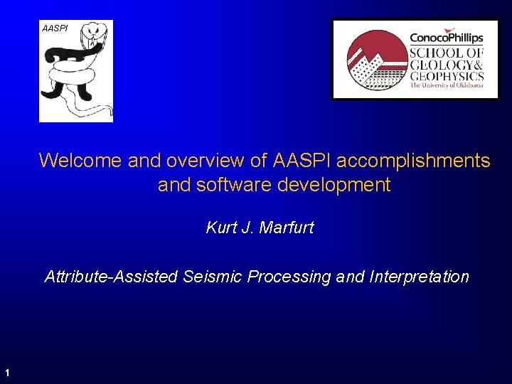 AASPI Welcome and overview of AASPI accomplishments and software development Kurt J. Marfurt Attribute-Assisted