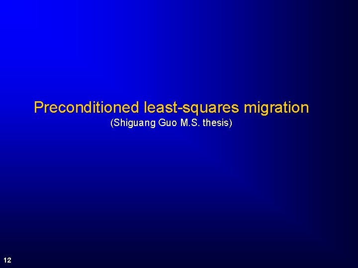 Preconditioned least-squares migration (Shiguang Guo M. S. thesis) 12 