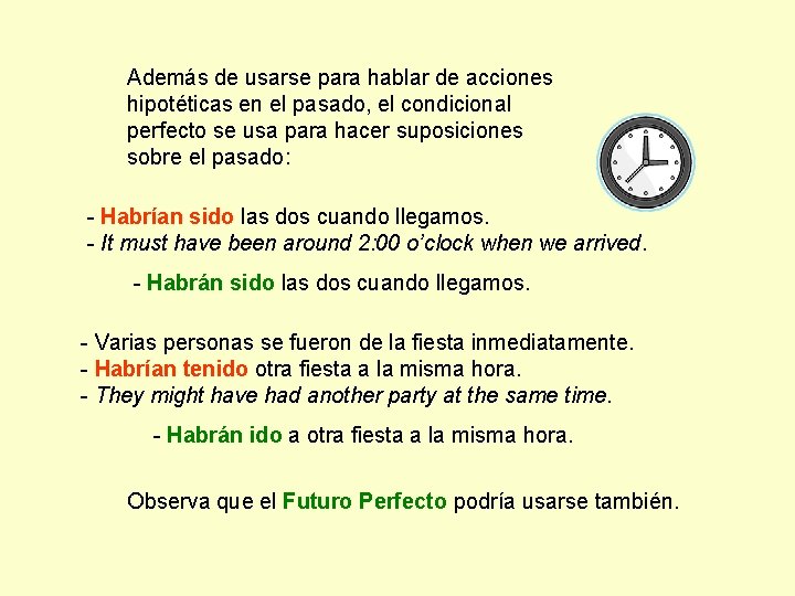 Además de usarse para hablar de acciones hipotéticas en el pasado, el condicional perfecto