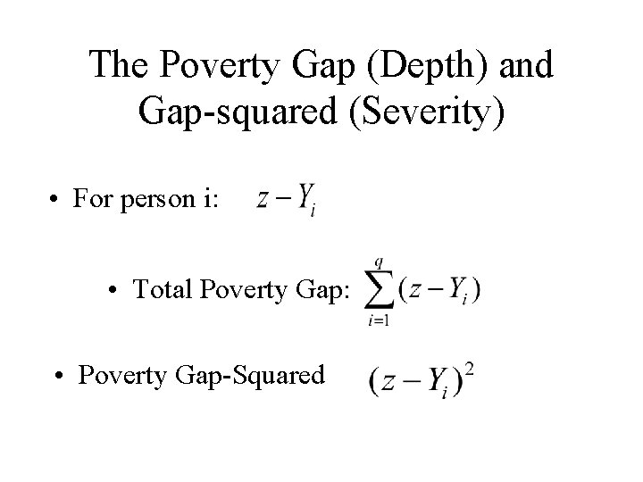The Poverty Gap (Depth) and Gap-squared (Severity) • For person i: • Total Poverty